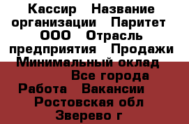 Кассир › Название организации ­ Паритет, ООО › Отрасль предприятия ­ Продажи › Минимальный оклад ­ 22 000 - Все города Работа » Вакансии   . Ростовская обл.,Зверево г.